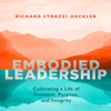 Embodied Leadership: Cultivating a Life of Presence, Purpose, and Integrity (Original Recording) - Richard Strozzi-Heckler, PhD