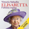 Elisabetta: L'ultima regina - Vittorio Sabadin