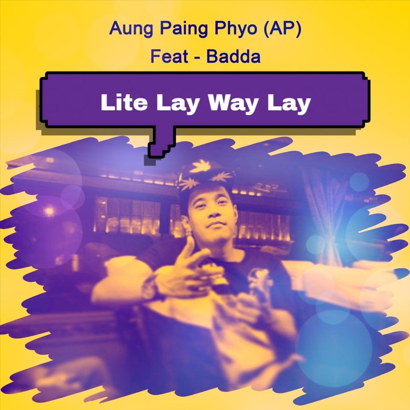 Lite Lay Way Lay (feat. Badda) - Aung Paing Phyo(Ap): Song Lyrics ...