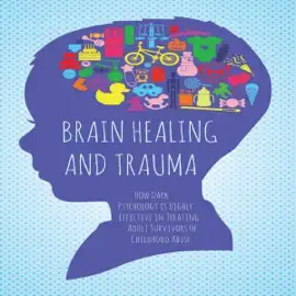 Brain Healing and Trauma: How Dark Psychology Is Highly Effective in Treating Adult Survivors of Childhood Abuse (Unabridged)