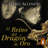 El Reino del Dragón de Oro (Memorias del Águila y del Jaguar 2) - Isabel Allende