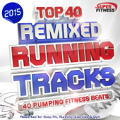 Top 40 Running Tracks 2015 - Remixed - 40 Pumping Fitness Beats - Reworked for Keep Fit, Running, Exercise & Gym - Various Artists