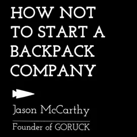How Not to Start a Backpack Company (Unabridged)