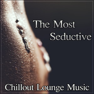 The Most Seductive Chillout Lounge Music – Deep Sexy Electronic Ambience, Bacground Music for Sex, Tantra and Romantic Night, Erotic Playlist, Essential Sensual Instrumental Music