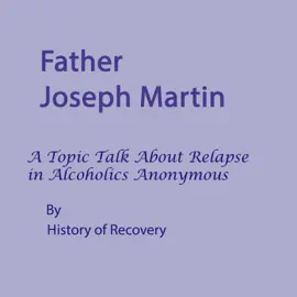 Father Joseph Martin: A Topic Talk About Relapse in Alcoholics Anonymous (Unabridged)