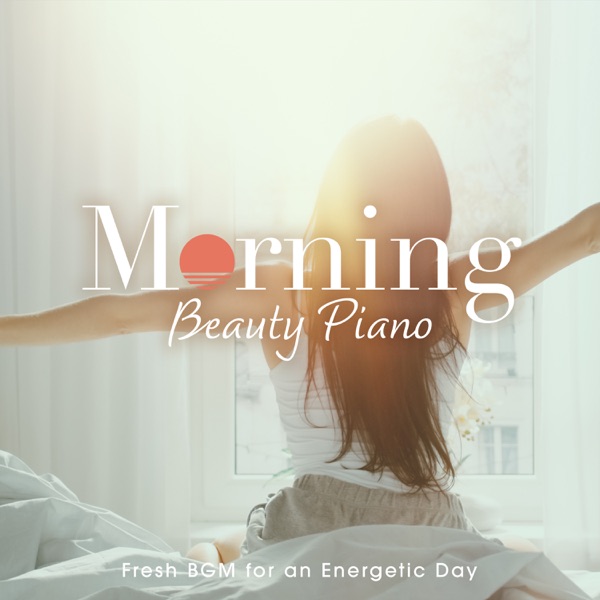 Morning Beauty Piano ~fresh BGM for an Energetic Day~ - EP