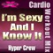 Sexy & I Know It (Dynamix Music Cardio Mix) - Hyper Crew lyrics
