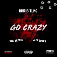 Go Crazy (feat. Riko Breezo & Jayy Bucks) [Remix] - Single - Bhris Tlmg