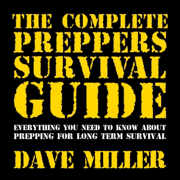 The Complete Prepper’s Survival Guide: Everything You Need to Know About Prepping for Long Term Survival (Unabridged)