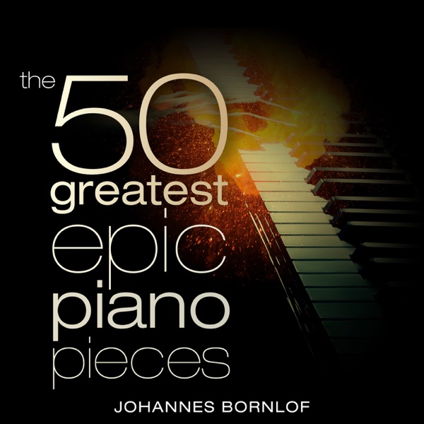 The 50 Greatest Epic Piano Pieces - Johannes Bornlöf