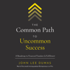 The Common Path to Uncommon Success - John Lee Dumas