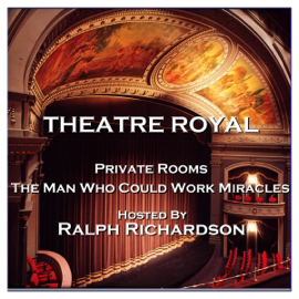 Theatre Royal - Private Rooms & The Man Who Could Work Miracles : Episode 17 (Unabridged)