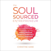 The Soul-Sourced Entrepreneur: An Unconventional Success Plan for the Highly Creative, Secretly Sensitive, and Wildly Ambitious (Unabridged) - Christine Kane
