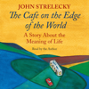 The Cafe on the Edge of the World: A Story About the Meaning of Life (Unabridged) - John Strelecky