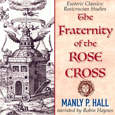 The Fraternity of the Rose Cross: Esoteric Classics: Rosicrucian Studies (Unabridged)