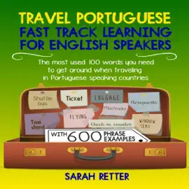 Travel Portuguese: Fast Track Learning for English Speakers:  The Most Used 100 Words You Need to Get Around When Traveling in Portuguese Speaking Countries (Unabridged)