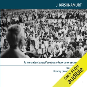 To Learn About Oneself One Has to Learn Anew Each Minute: Four Public Talks, Bombay [ Mumbai ], India , 1971 (Unabridged)