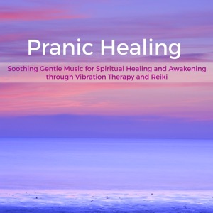 Pranic Healing – Soothing Gentle Music for Spiritual Healing and Awakening through Vibration Therapy and Reiki