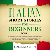 Italian Short Stories for Beginners Book 3: Over 100 Dialogues &amp; Daily Used Phrases to Learn Italian in Your Car. Have Fun &amp; Grow Your Vocabulary, with Crazy Effective Language Learning Lessons - Learn Like a Native Cover Art