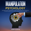 Manipulation Psychology: Beginners Guide to Mastering the Best NLP and Psychology Techniques, to Improve Empathy and the Art of Seduction and Attraction. (Unabridged) - John Austin