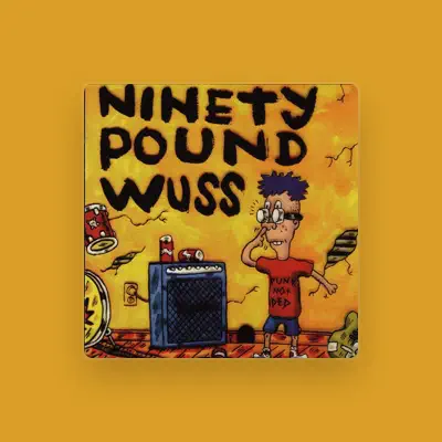 Listen to Ninety Pound Wuss, watch music videos, read bio, see tour dates & more!