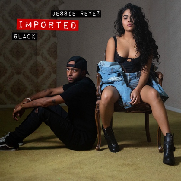 Imported - Single - Jessie Reyez & 6LACK