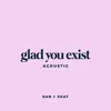 Stream & download Glad You Exist (Acoustic) - Single