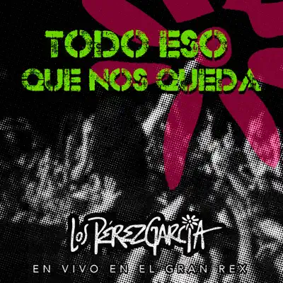 Todo Eso Que Nos Queda (En Vivo en el Gran Rex) - Single - Los Perez Garcia