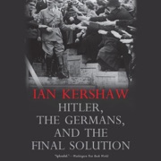 Hitler, the Germans, and the Final Solution (Unabridged) - Ian Kershaw
