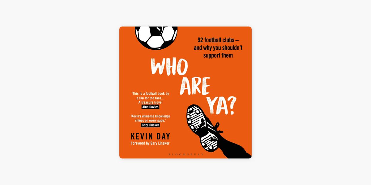 Who Are Ya?: 92 Football Clubs – and Why You Shouldn't Support Them: Kevin  Day: Bloomsbury Sport