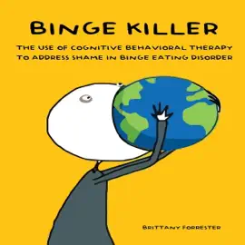 Binge Killer: The Use of Cognitive Behavioral Therapy to Address Shame in Binge Eating Disorder (Unabridged)