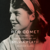 Red Comet: The Short Life and Blazing Art of Sylvia Plath (Unabridged) - Heather Clark