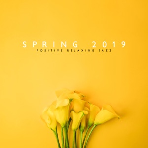 Spring 2019: Positive Relaxing Jazz, Smooth Instrumental Music, Swing & Bossa Jazz