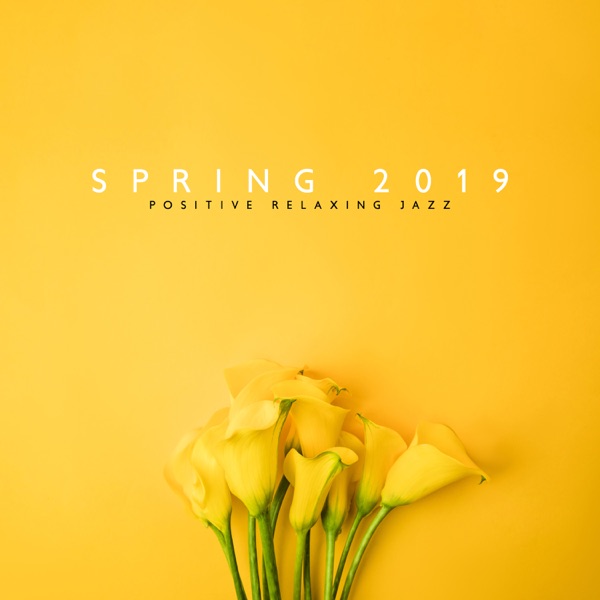 Spring 2019: Positive Relaxing Jazz, Smooth Instrumental Music, Swing & Bossa Jazz