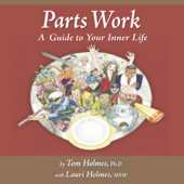 Parts Work: A Guide to Your Inner Life (Unabridged) - Tom Holmes PhD &amp; Lauri Holmes MSW Cover Art