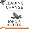 Leading Change: Wie Sie Ihr Unternehmen in acht Schritten erfolgreich verändern - John P. Kotter