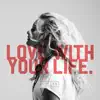 Love with your life