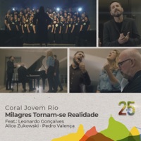 Milagres Tornam-se Realidade: 25 Anos (feat. Leonardo Gonçalves, Pedro Valença & Alice Zukowski) - Single - Coral Jovem do Rio