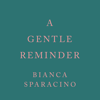 A Gentle Reminder - Bianca Sparacino