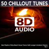 8D Audio 50 Chillout Tunes, Vol. 1 - Best Playlist of Ibiza Beach House Trance Café Lounge & Ambient Classics 2021 - 8D Audio Songs
