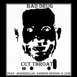 Cut Throat (feat. Jessedelik, Andrew Benson & G_Low) Bad Drug