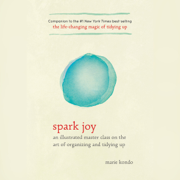 Spark Joy: An Illustrated Master Class on the Art of Organizing and Tidying Up (Unabridged)