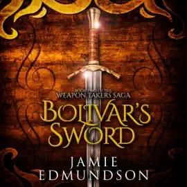 Bolivar's Sword: The Weapon Takers Saga, Book 2 (Unabridged)