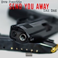 Send You Away (feat. Dae Dae) - Single - Dyn Finesse