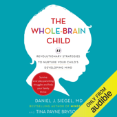 The Whole Brain Child: 12 Revolutionary Strategies to Nurture Your Child's Developing Mind (Unabridged) - Tina Payne Bryson, PhD &amp; Daniel J. Siegel, MD Cover Art