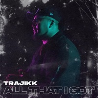 All That I Got - Single - Trajikk