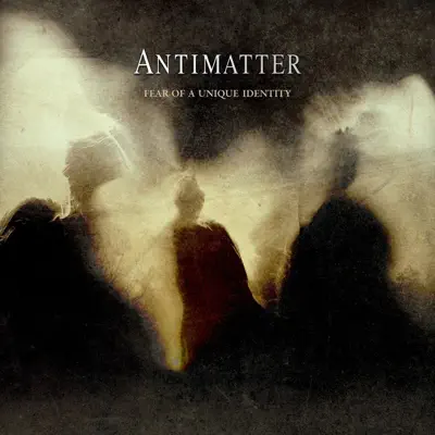 Escucha Fear of a Unique Identity de Antimatter