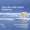 Über die weiße Nacht - Striptease: Arktis-Erzählungen - Bernd Späth