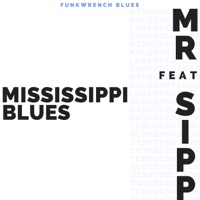 Mississippi Blues (feat. Mr. Sipp) - Single - Funkwrench Blues