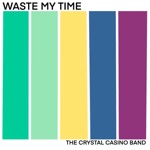 The Crystal Casino Band - Waste My Time
